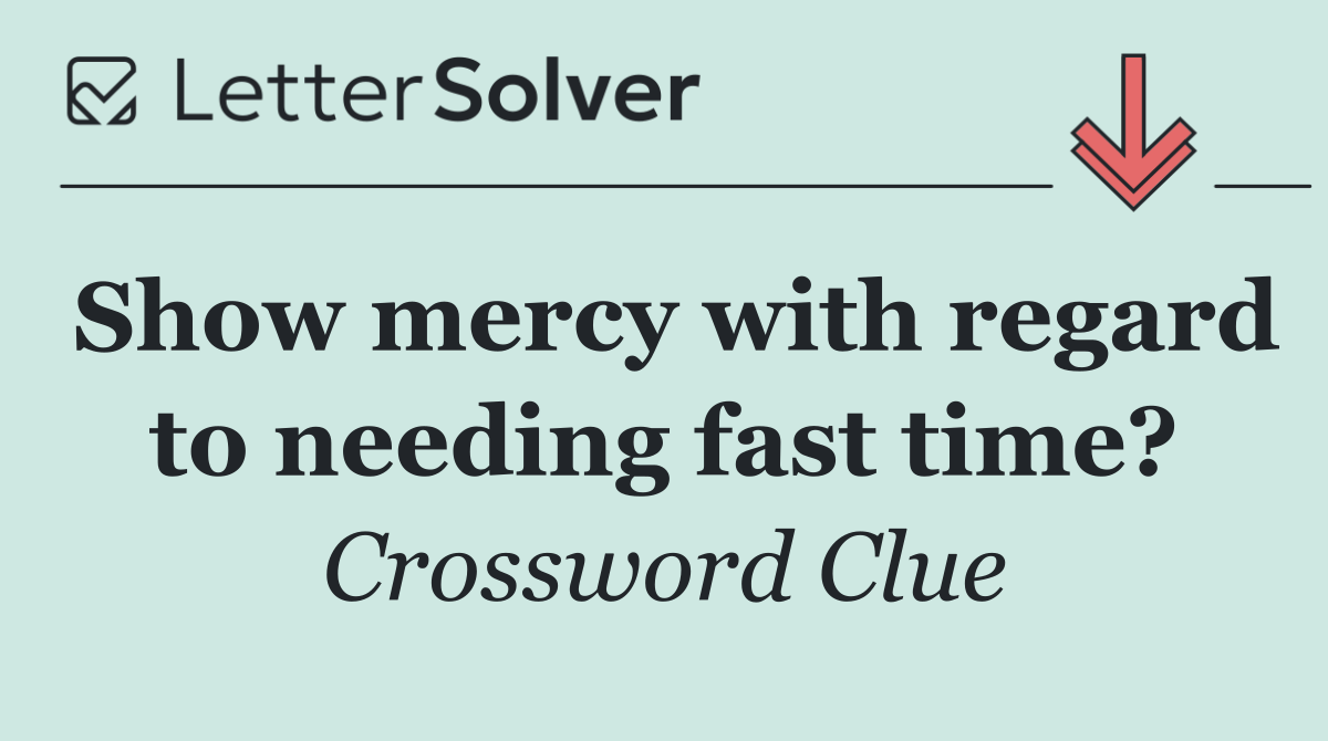 Show mercy with regard to needing fast time?