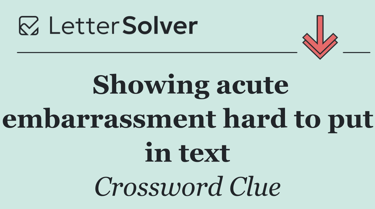 Showing acute embarrassment hard to put in text