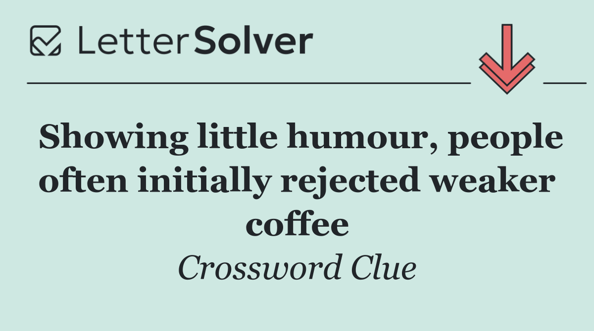 Showing little humour, people often initially rejected weaker coffee
