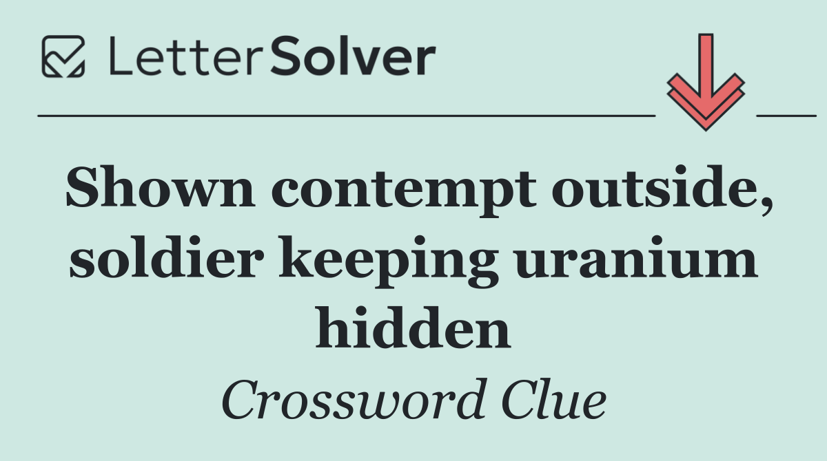 Shown contempt outside, soldier keeping uranium hidden