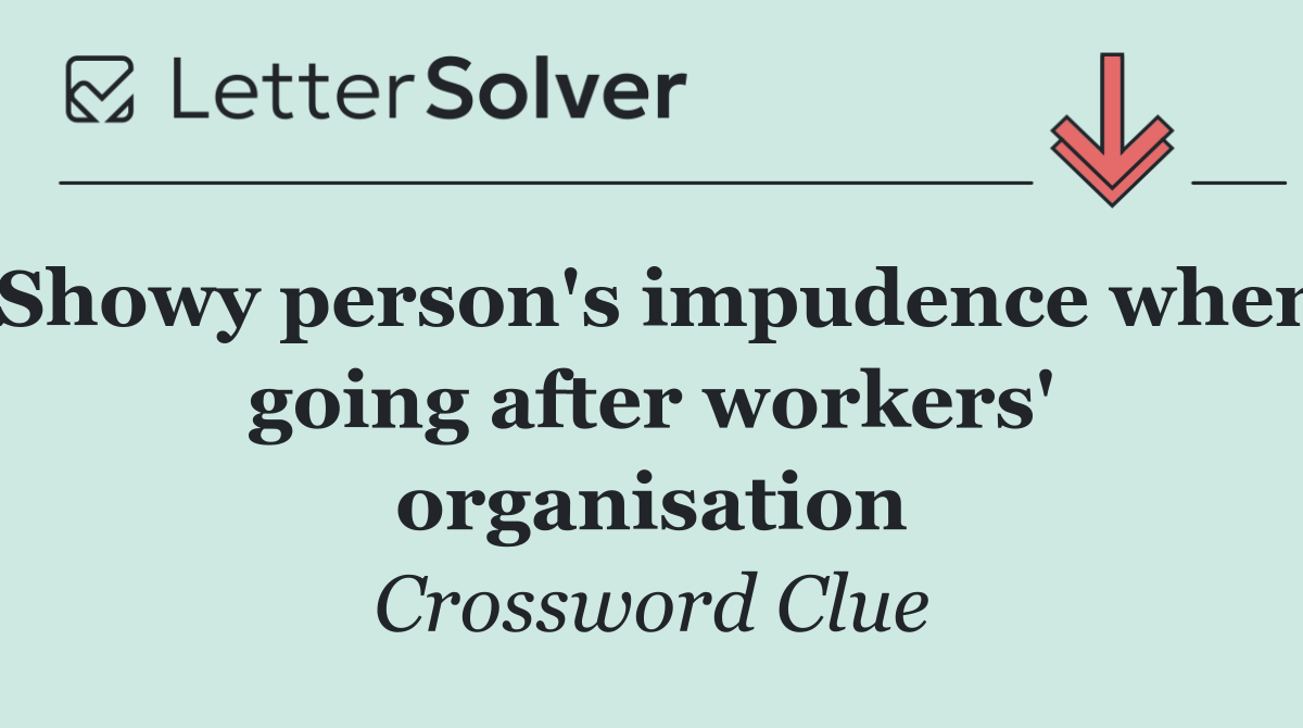 Showy person's impudence when going after workers' organisation