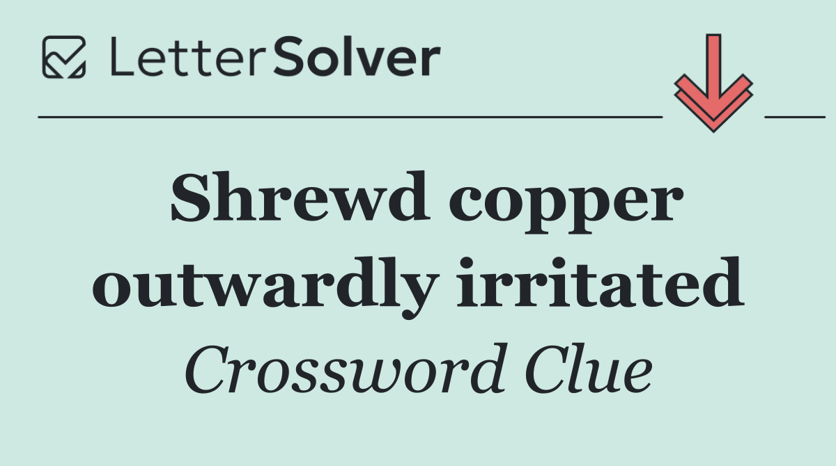 Shrewd copper outwardly irritated