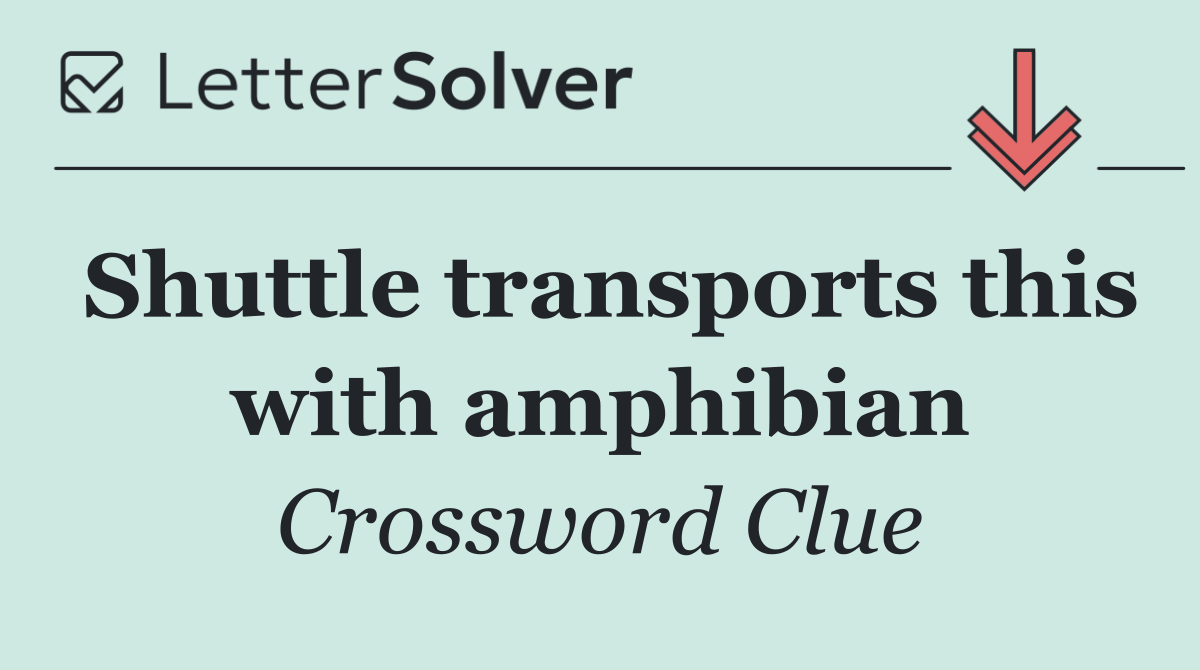 Shuttle transports this with amphibian
