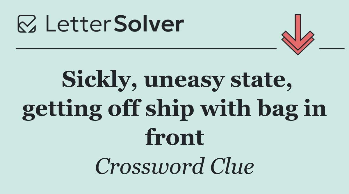 Sickly, uneasy state, getting off ship with bag in front