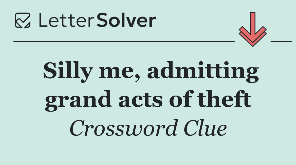 Silly me, admitting grand acts of theft