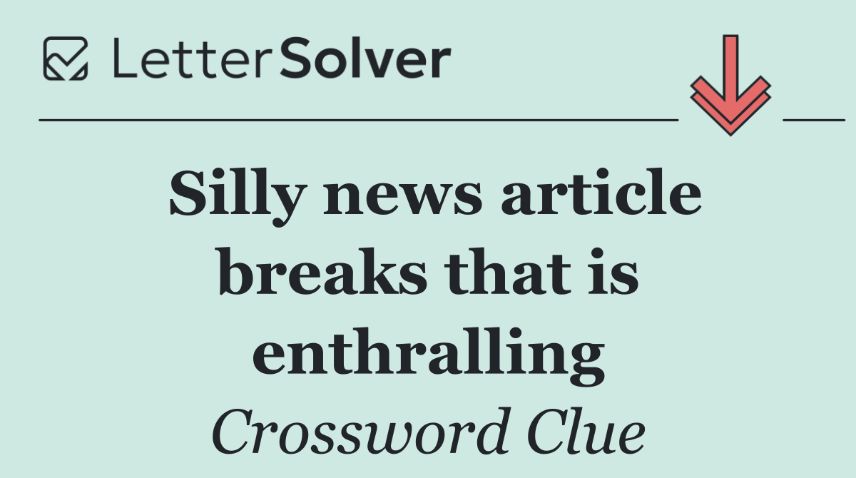 Silly news article breaks that is enthralling