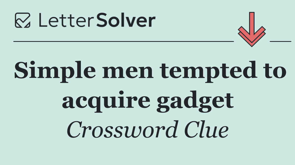 Simple men tempted to acquire gadget