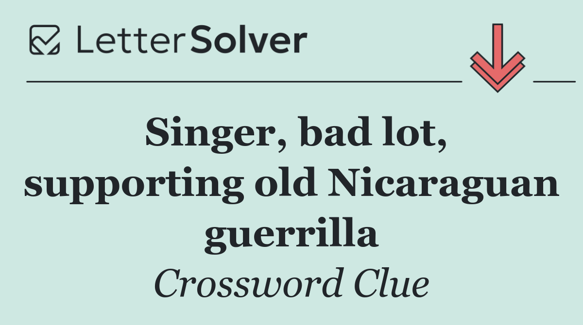 Singer, bad lot, supporting old Nicaraguan guerrilla