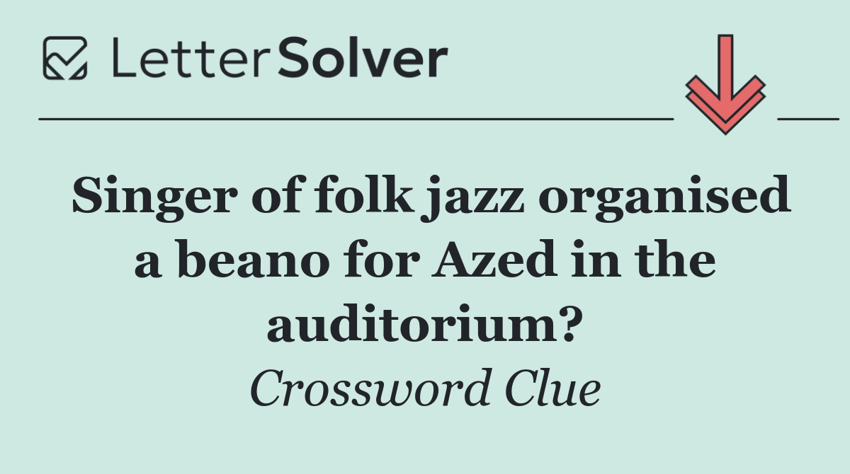 Singer of folk jazz organised a beano for Azed in the auditorium?