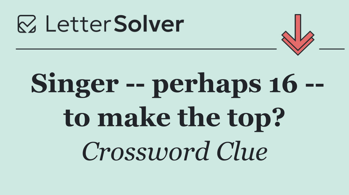 Singer    perhaps 16    to make the top?