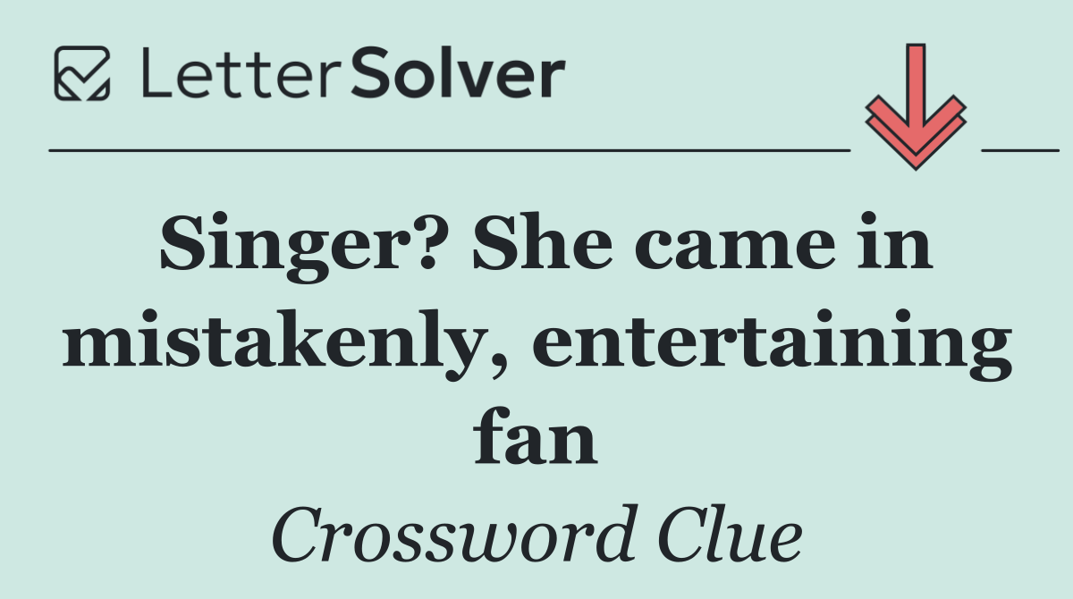 Singer? She came in mistakenly, entertaining fan