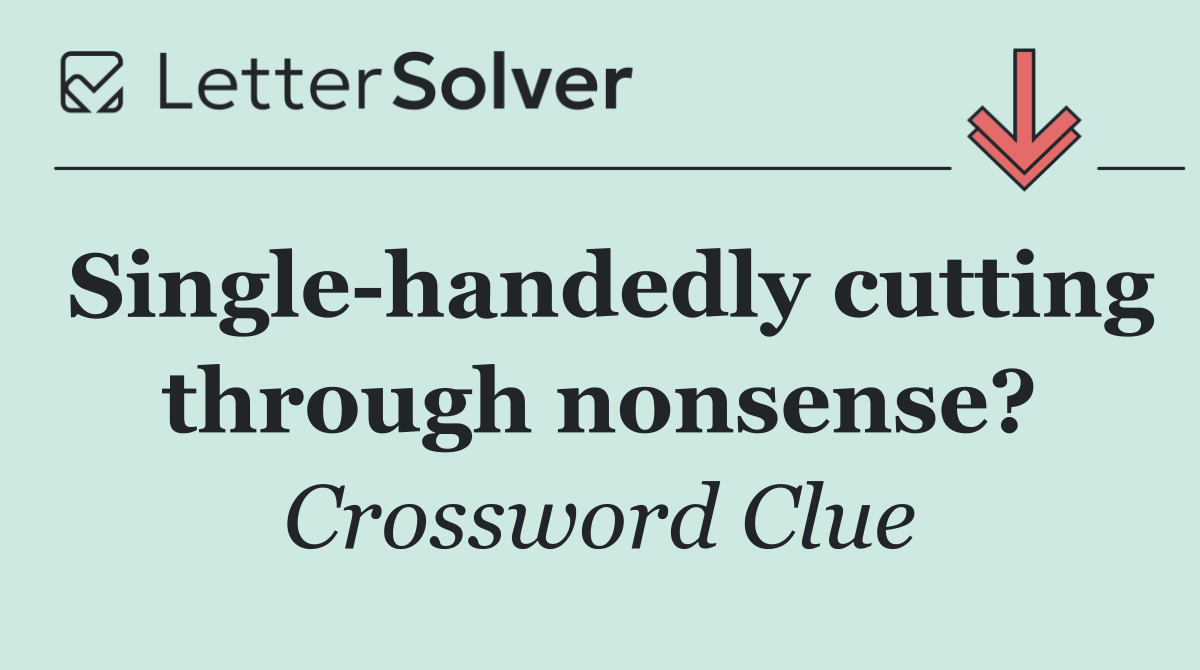 Single handedly cutting through nonsense?