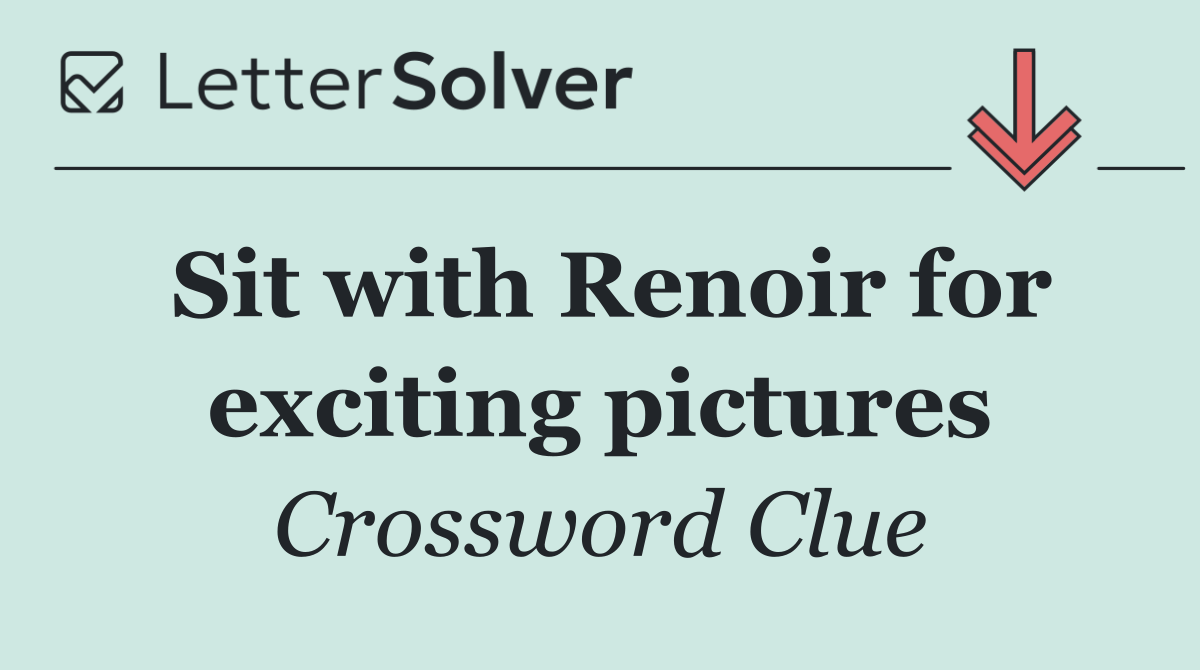 Sit with Renoir for exciting pictures