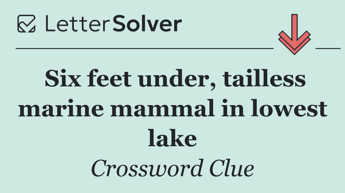 Six feet under, tailless marine mammal in lowest lake