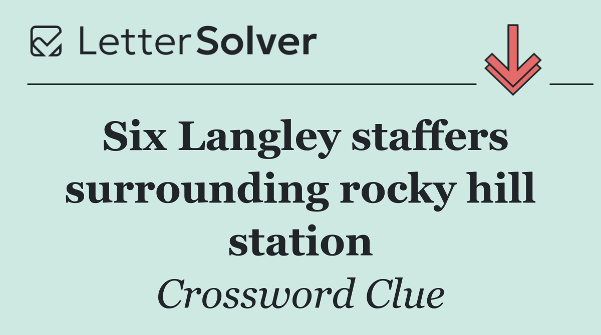 Six Langley staffers surrounding rocky hill station