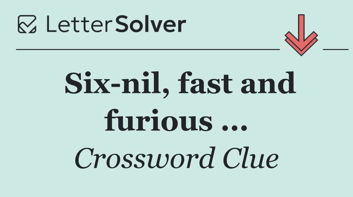 Six nil, fast and furious ...