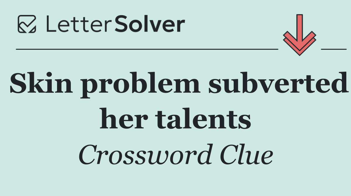 Skin problem subverted her talents