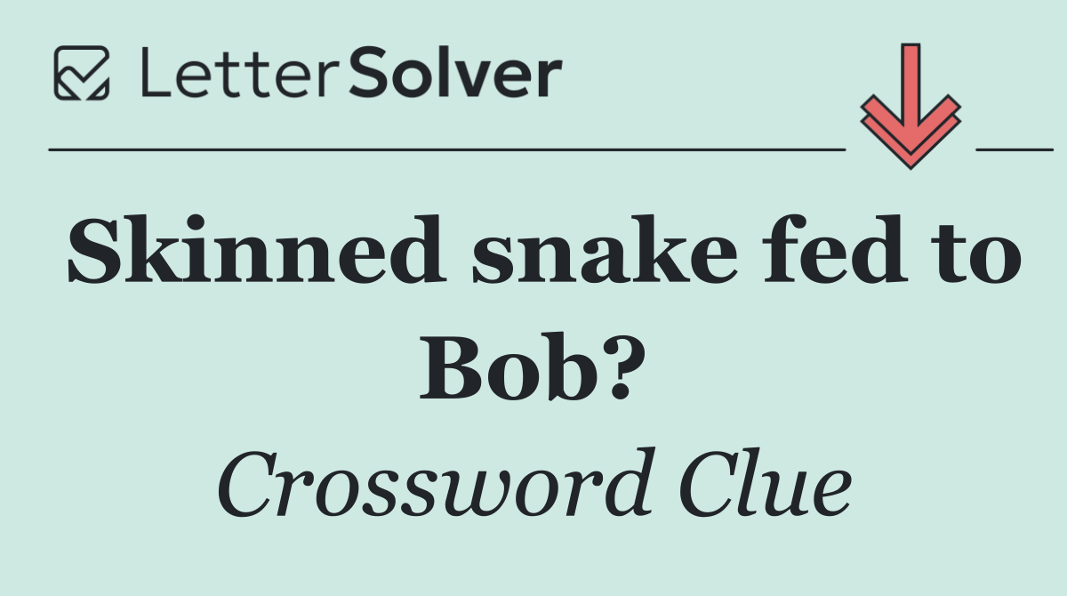 Skinned snake fed to Bob?