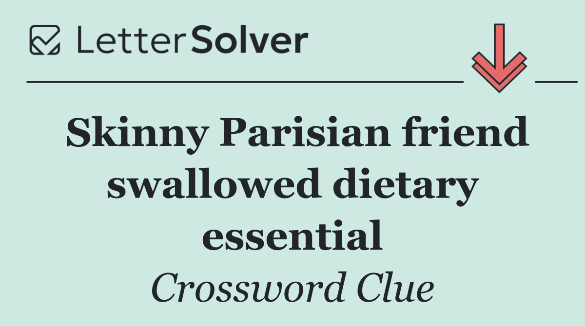 Skinny Parisian friend swallowed dietary essential