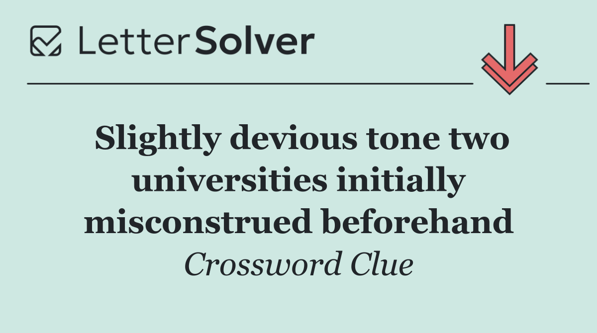Slightly devious tone two universities initially misconstrued beforehand