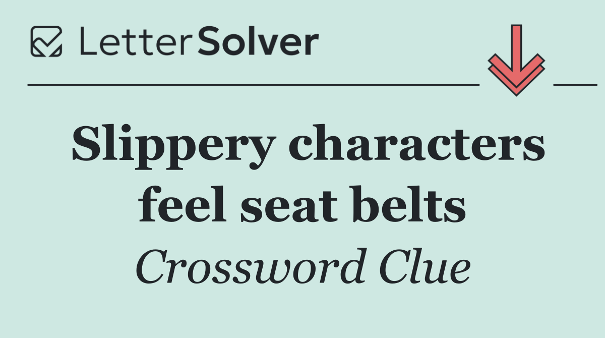 Slippery characters feel seat belts