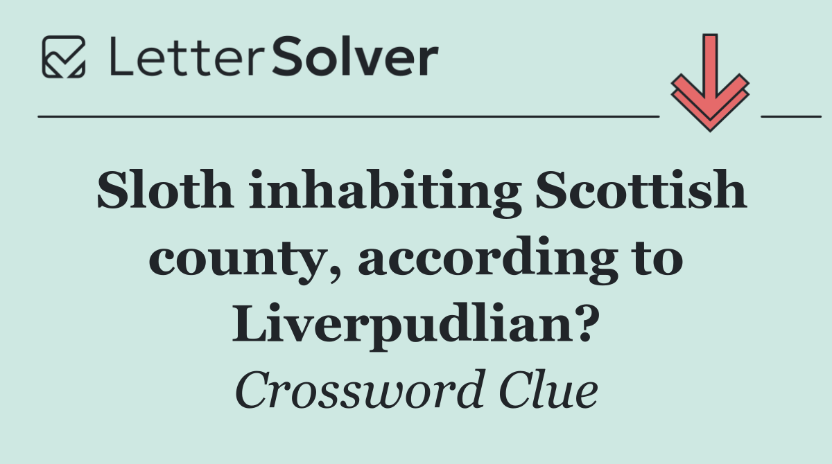 Sloth inhabiting Scottish county, according to Liverpudlian?