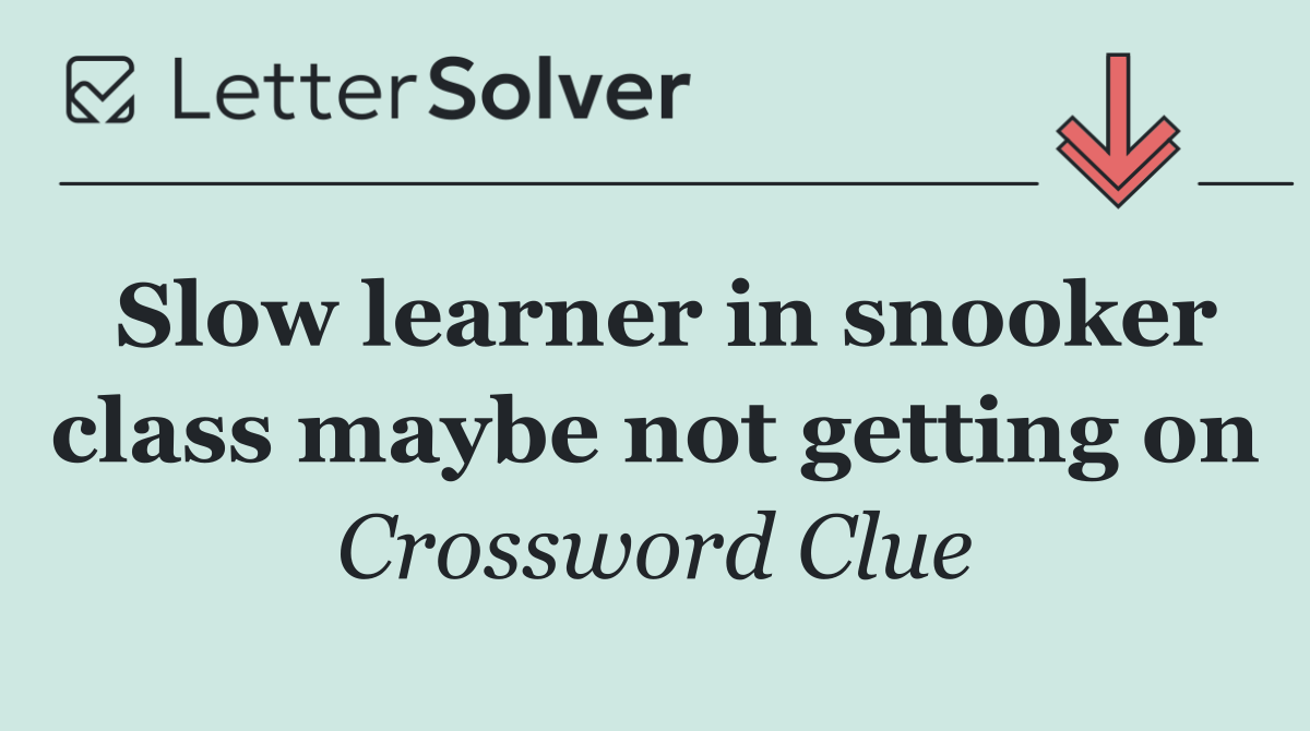 Slow learner in snooker class maybe not getting on