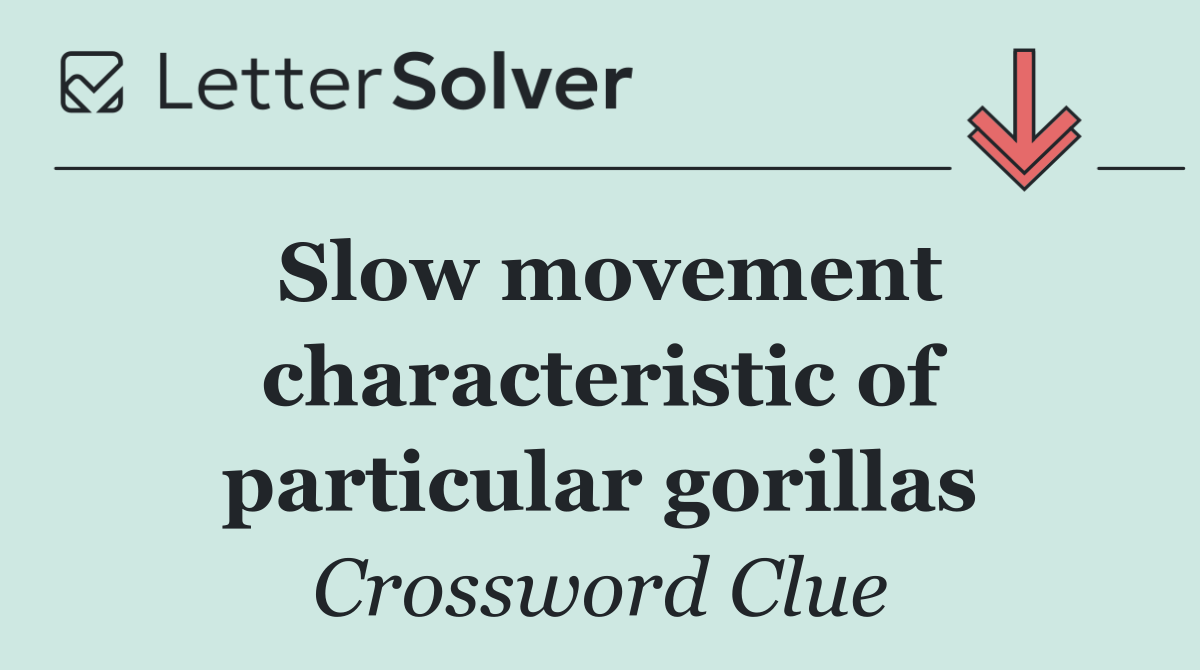 Slow movement characteristic of particular gorillas
