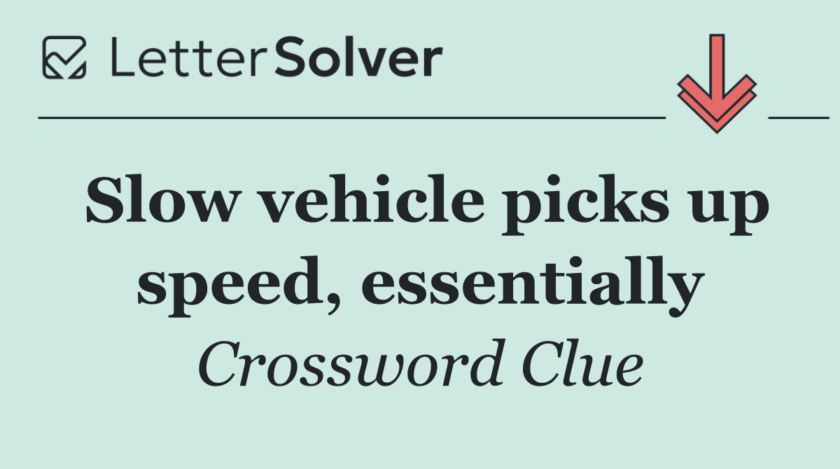 Slow vehicle picks up speed, essentially