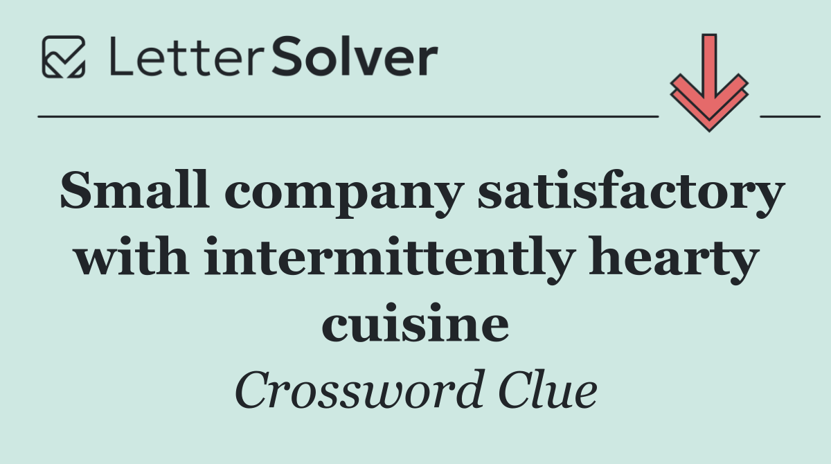 Small company satisfactory with intermittently hearty cuisine