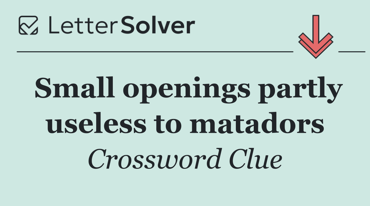 Small openings partly useless to matadors