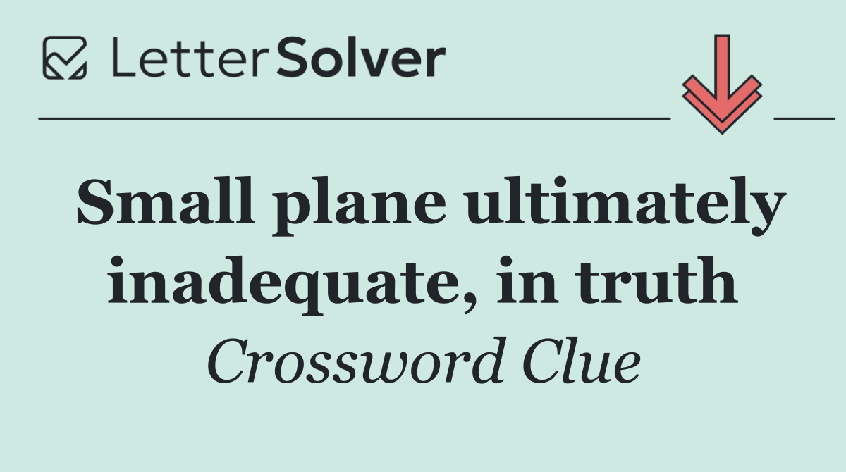 Small plane ultimately inadequate, in truth
