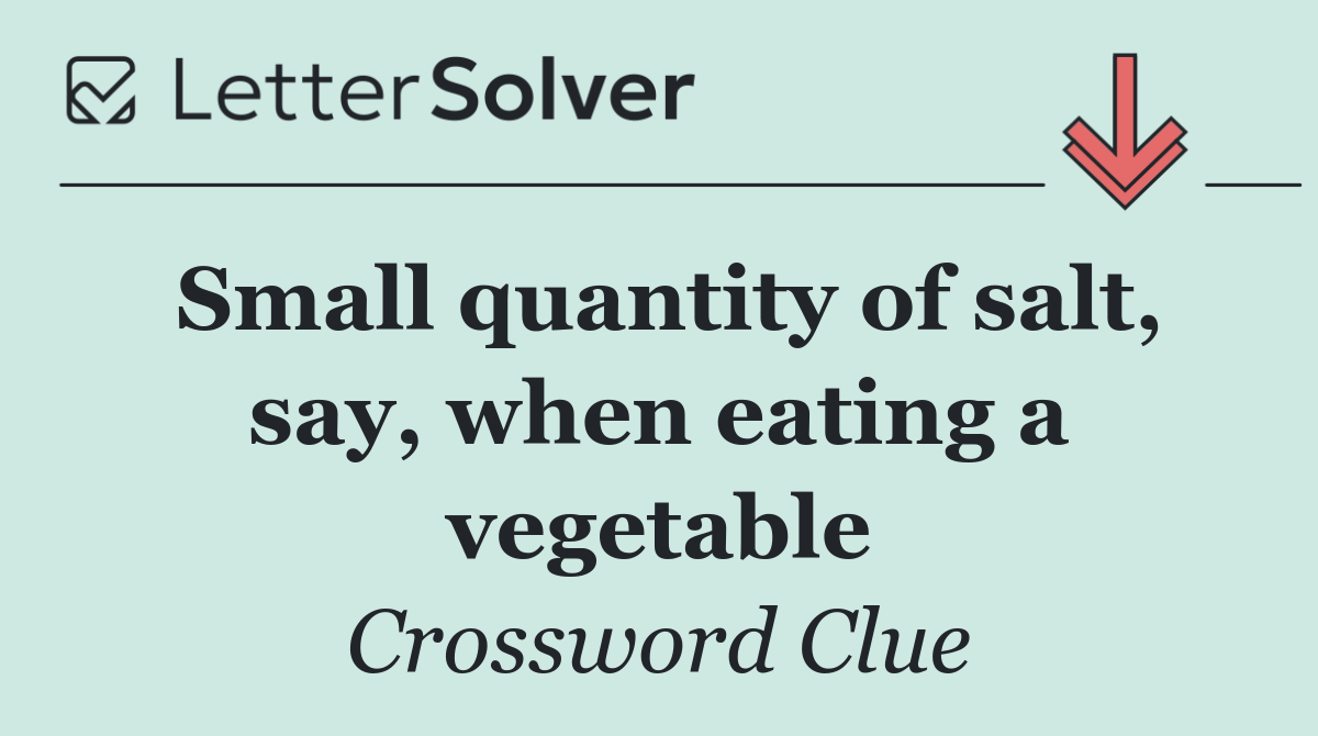 Small quantity of salt, say, when eating a vegetable
