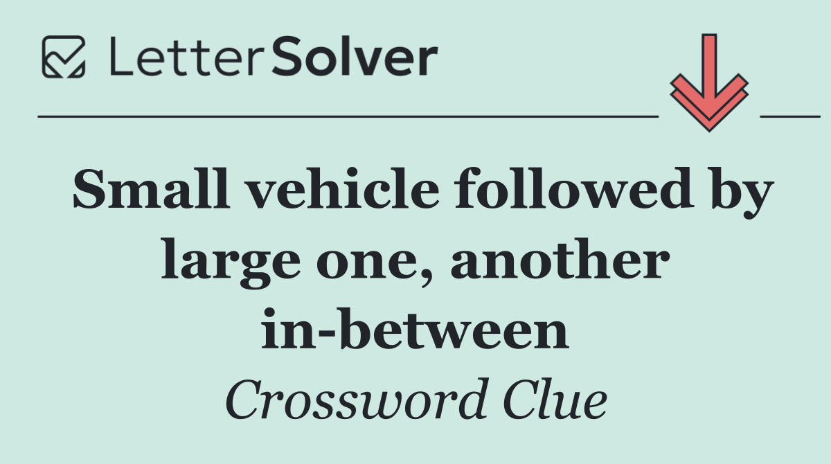 Small vehicle followed by large one, another in between