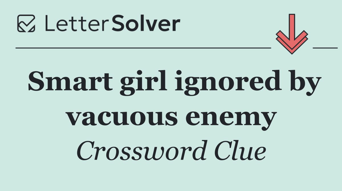 Smart girl ignored by vacuous enemy
