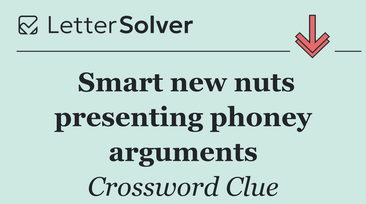 Smart new nuts presenting phoney arguments