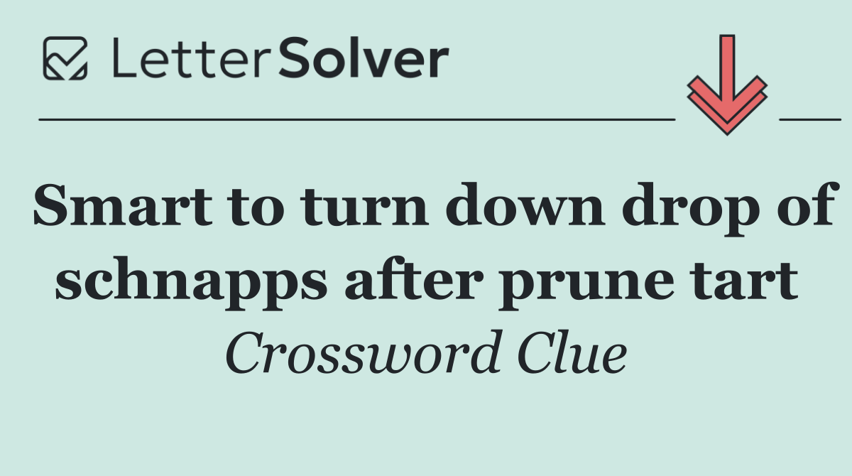 Smart to turn down drop of schnapps after prune tart