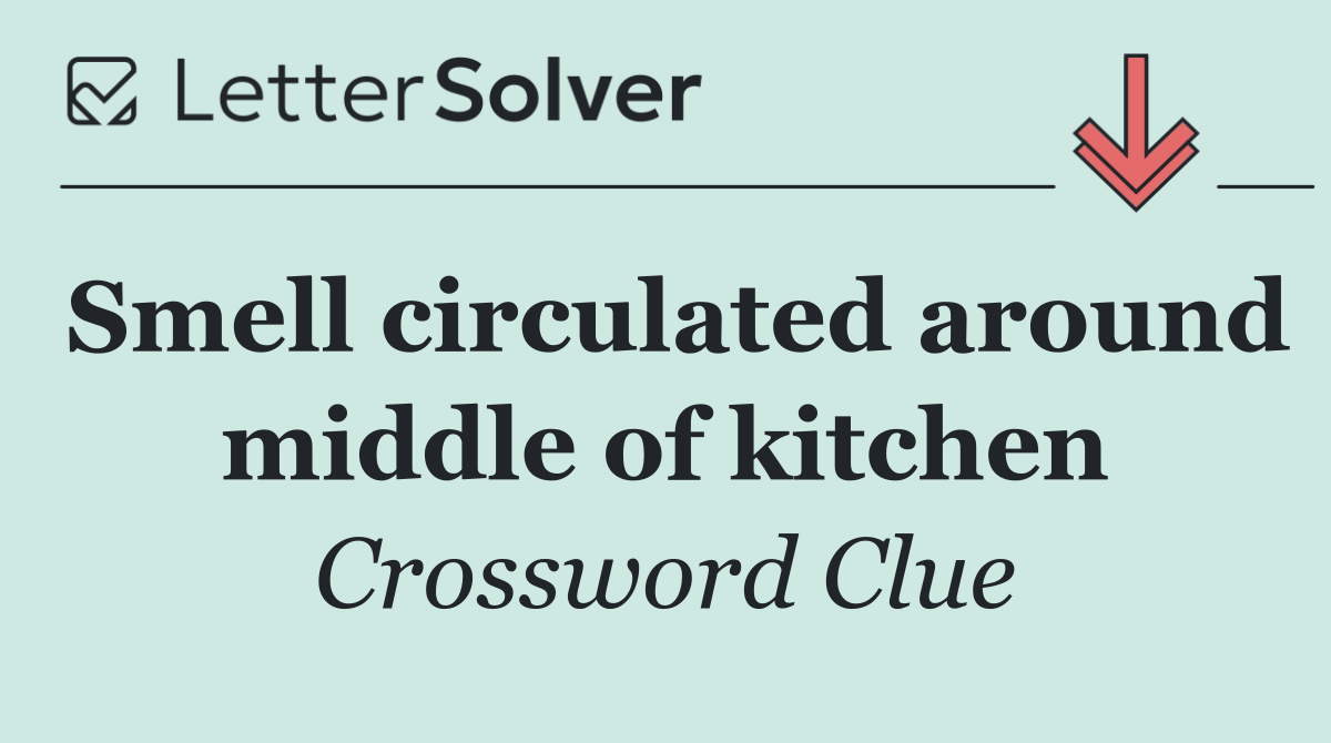 Smell circulated around middle of kitchen
