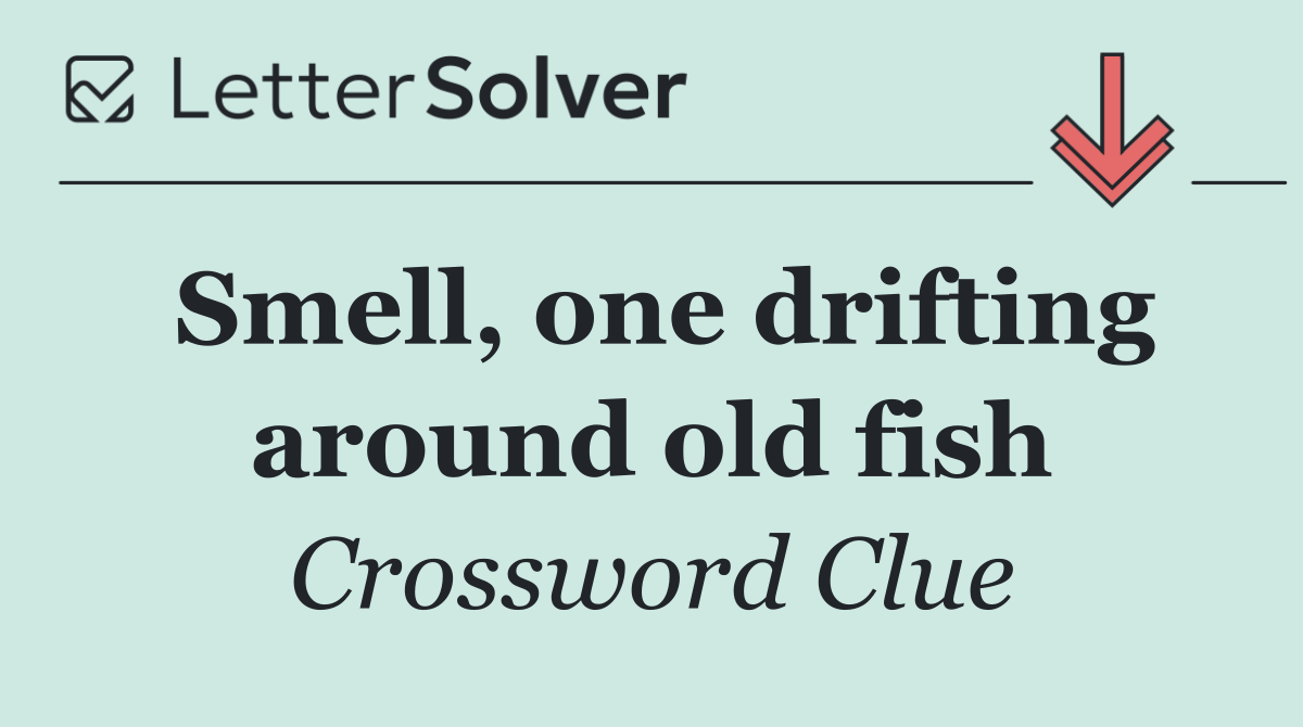 Smell, one drifting around old fish