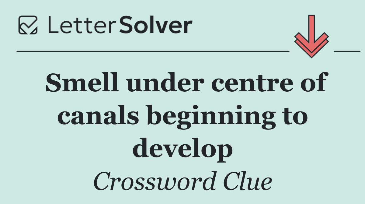Smell under centre of canals beginning to develop