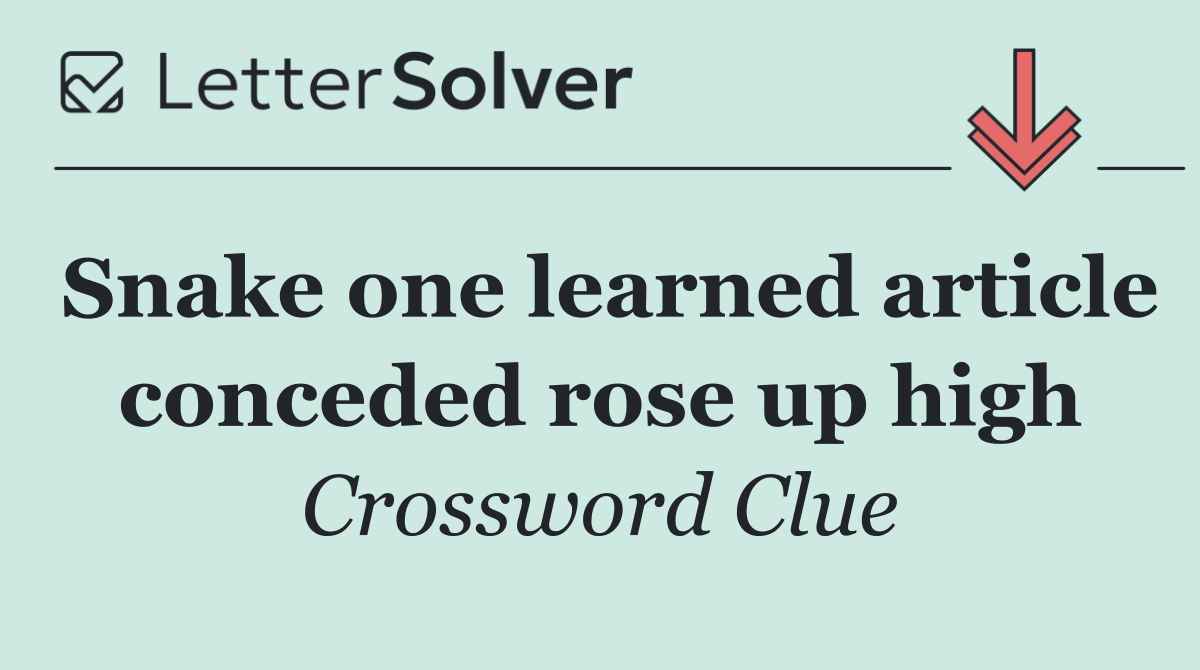 Snake one learned article conceded rose up high