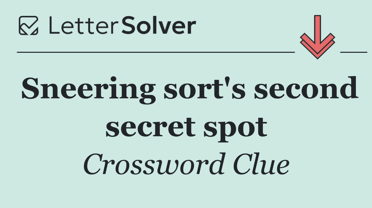 Sneering sort's second secret spot