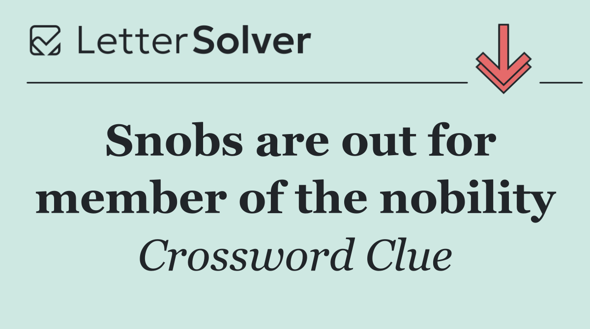 Snobs are out for member of the nobility