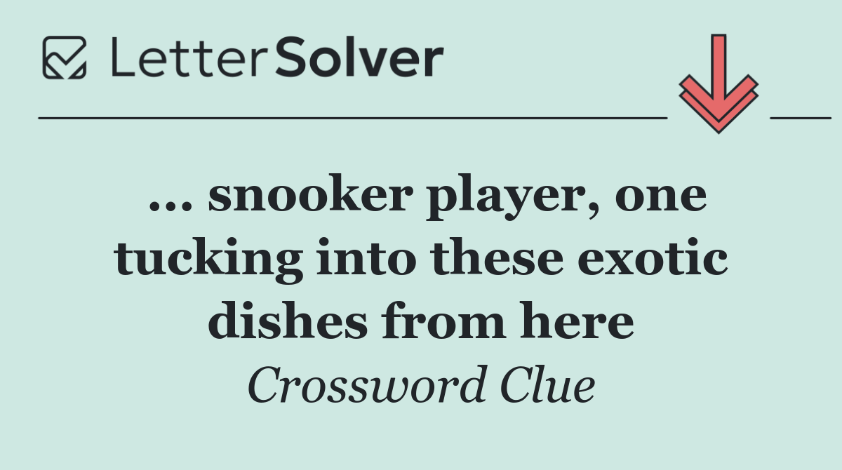 ... snooker player, one tucking into these exotic dishes from here