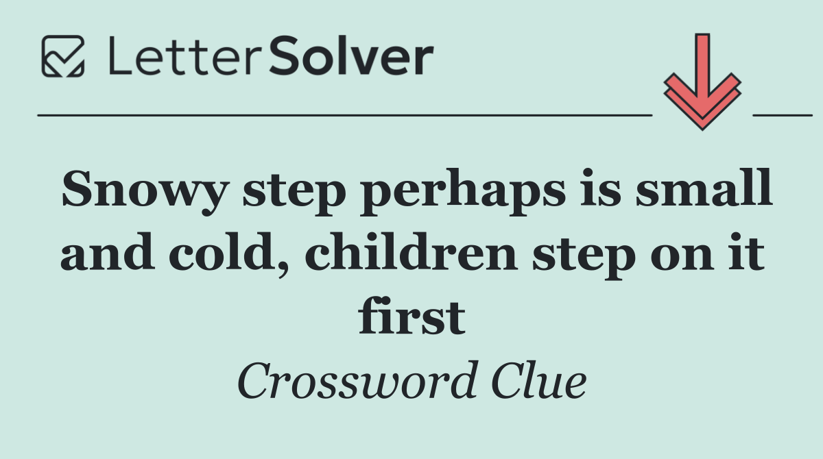 Snowy step perhaps is small and cold, children step on it first