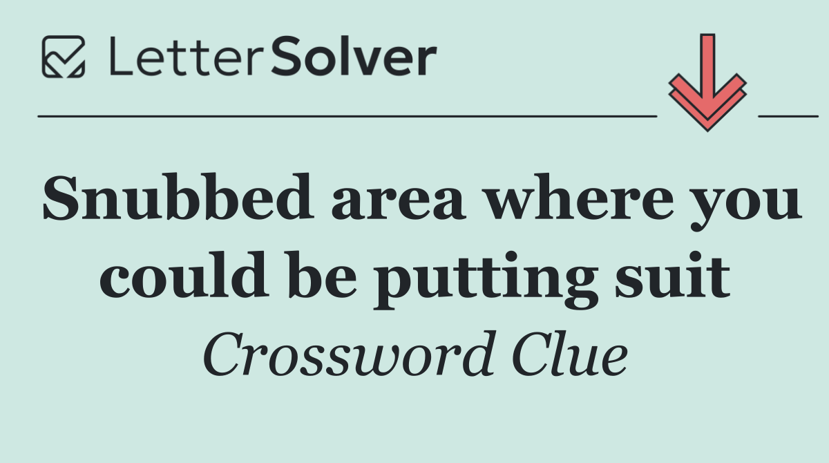 Snubbed area where you could be putting suit
