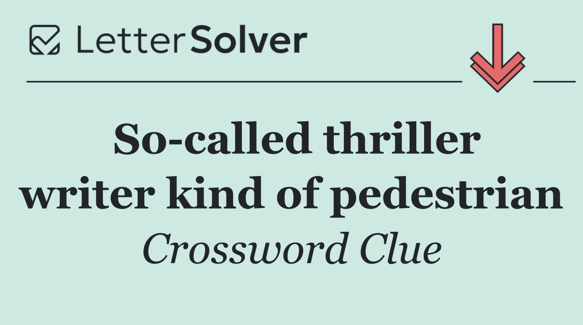So called thriller writer kind of pedestrian