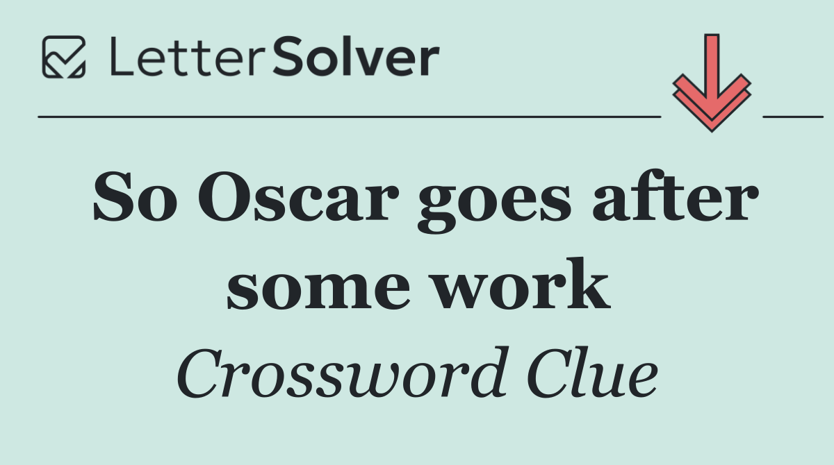 So Oscar goes after some work