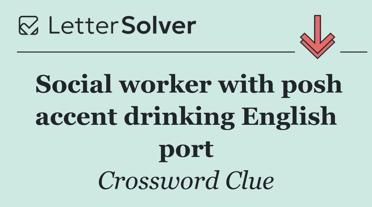 Social worker with posh accent drinking English port