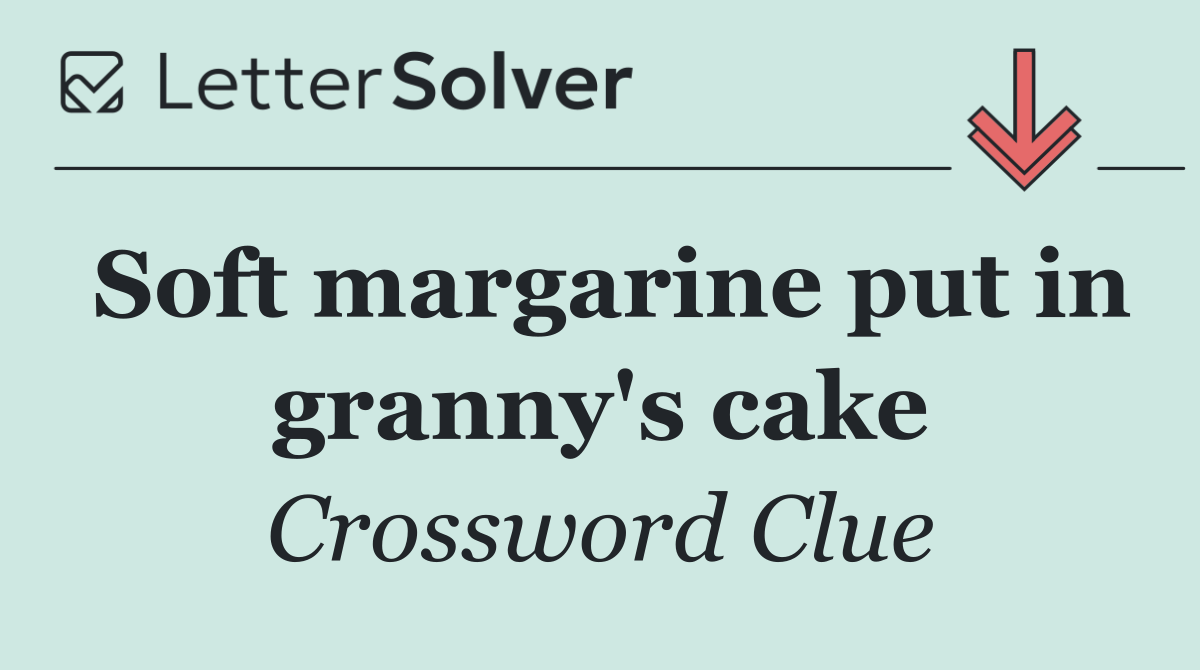 Soft margarine put in granny's cake